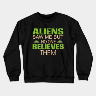 Aliens saw me but no  one believes them Crewneck Sweatshirt